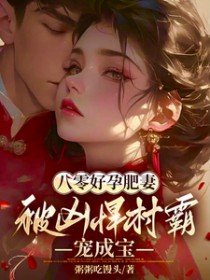 八零好孕肥妻,被凶悍村霸宠成宝