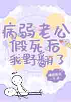 病弱老公假死后我野翻了