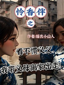 怜香伴之看不惯义父,我带义母离家出走